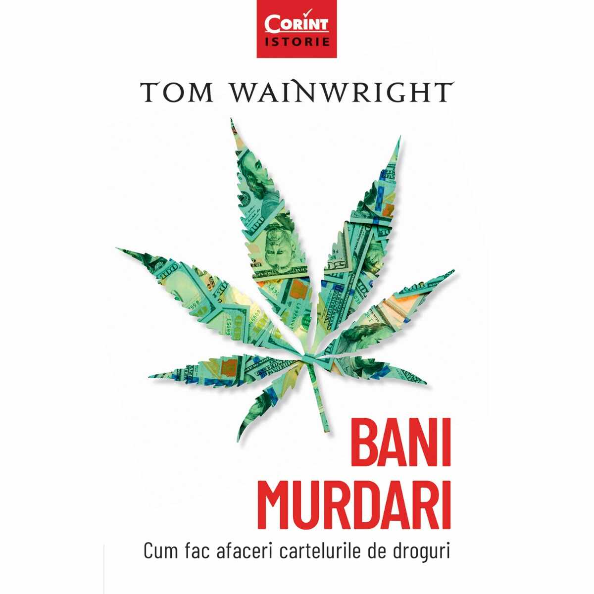 Carte Editura Corint, Bani murdari. Cum fac afaceri cartelurile de droguri, Tom Wainwright