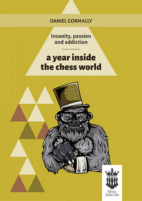 Carte : Insanity, passion and addiction - a year inside the chess world - Daniel Gormally