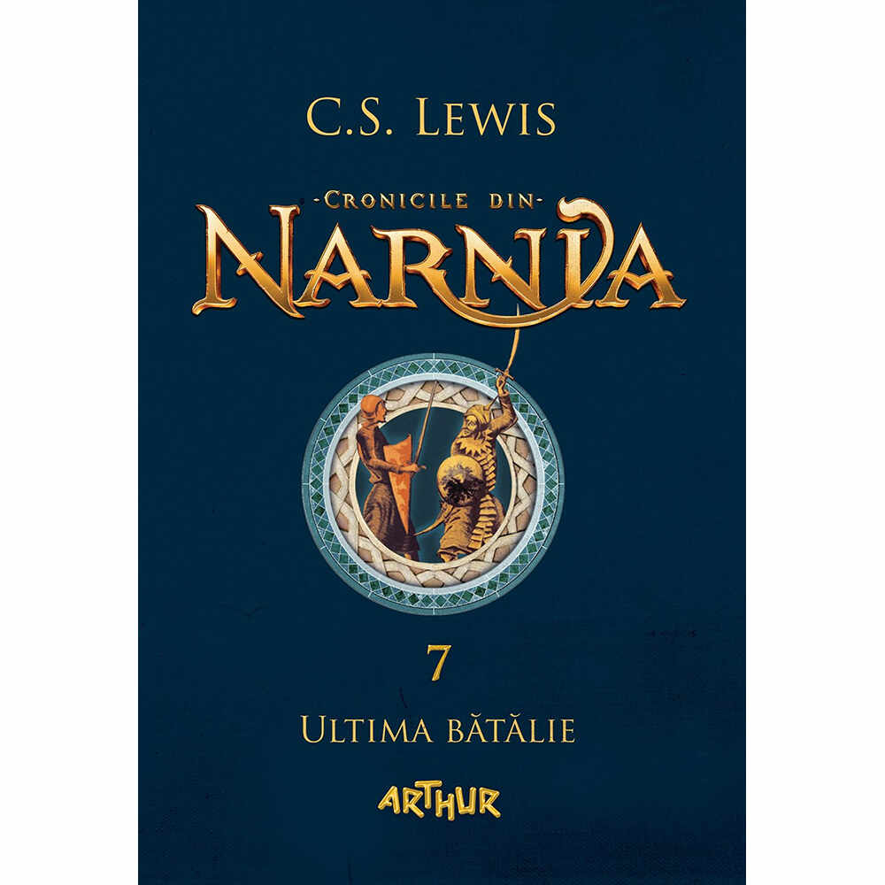 Carte Editura Arthur, Cronicile din Narnia 7. Ultima batalie, C.S. Lewis