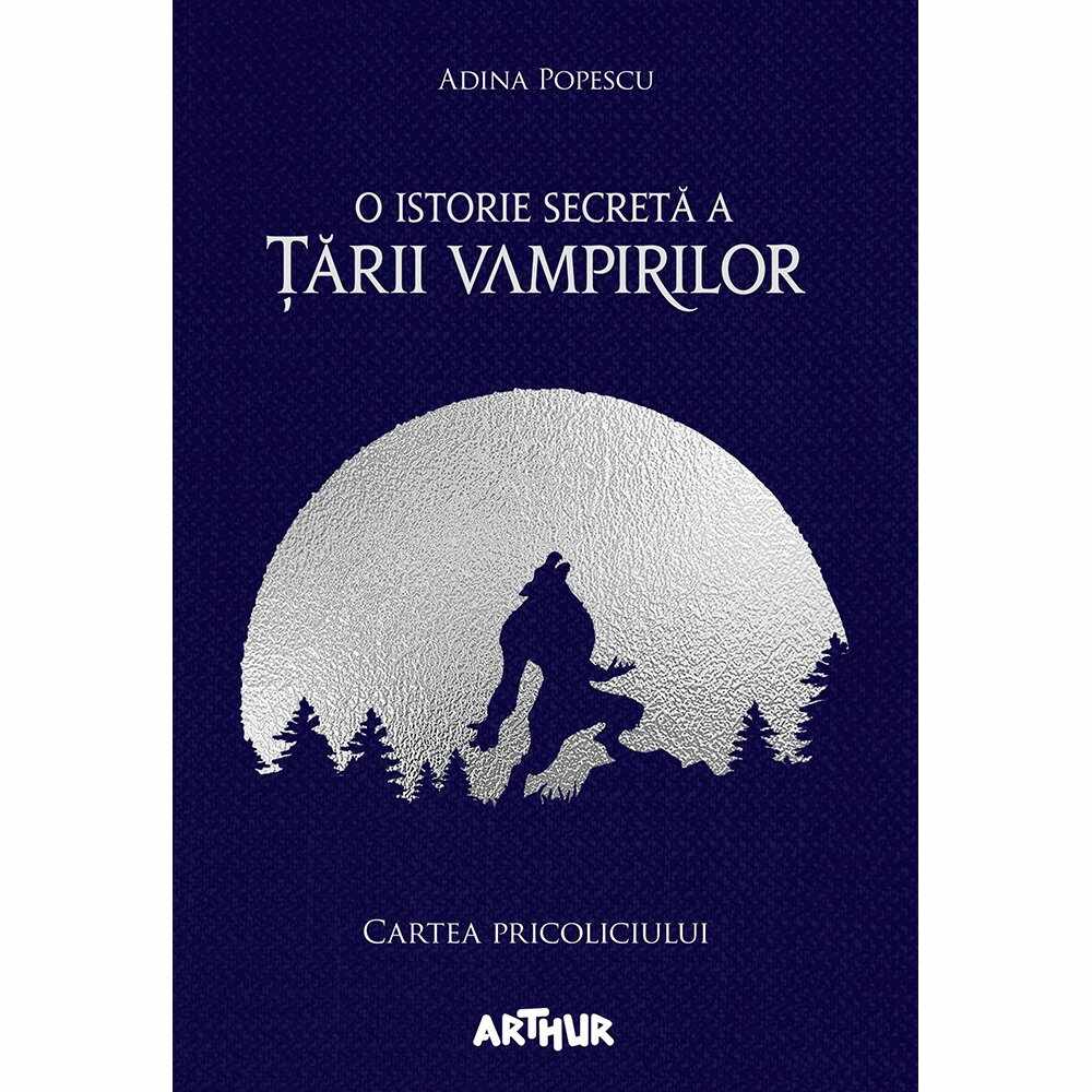 Carte Editura Arthur, O istorie secreta a tarii vampirilor 1. Cartea pricoliciului, Adina Popescu