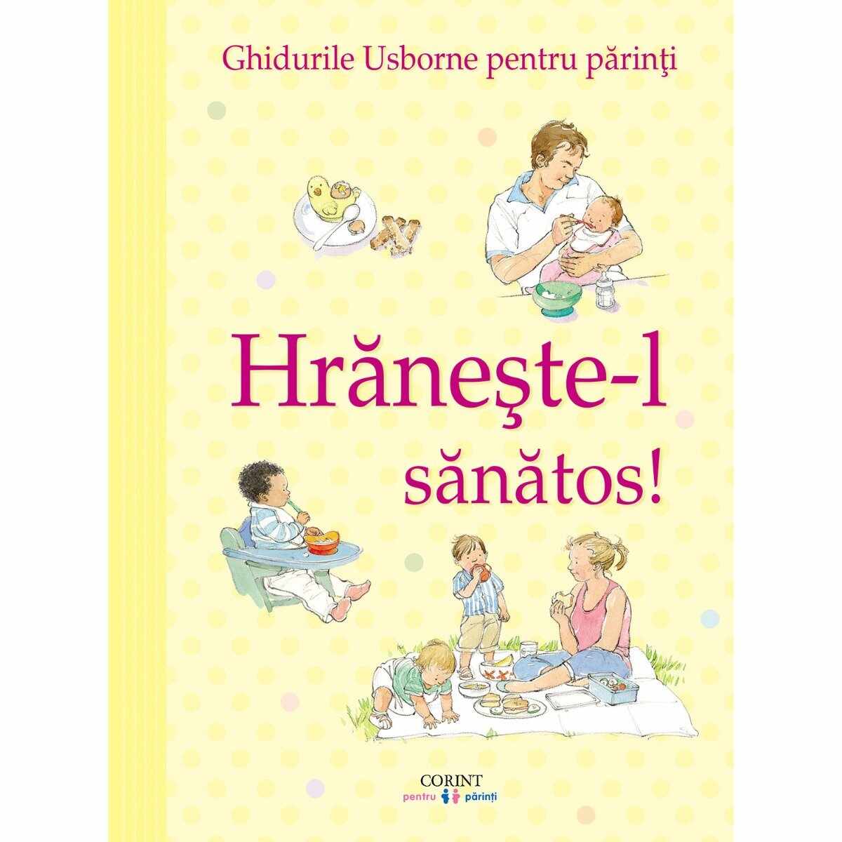 Carte Editura Corint, Hraneste-l sanatos! Ghidurile Usborne pentru parinti, Henny Fordham
